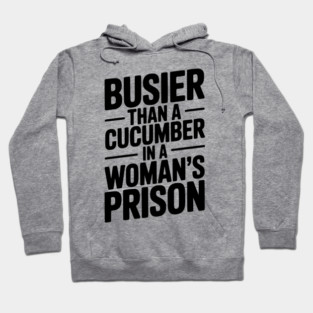 Busier Than a Cucumber in a Woman’s Prison Hoodie