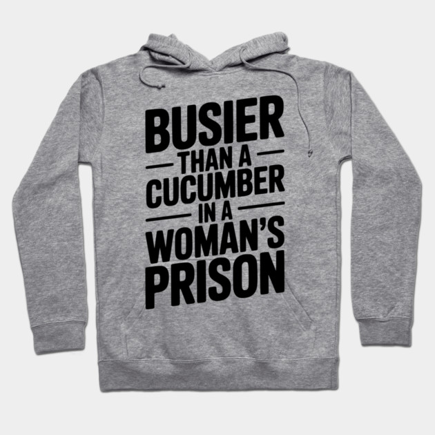 Busier Than a Cucumber in a Woman’s Prison Hoodie by Frank Ring
