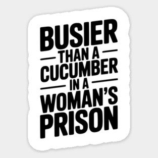 Busier Than a Cucumber in a Woman’s Prison Sticker