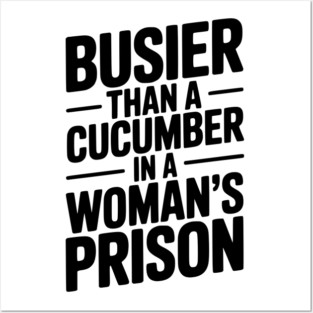 Busier Than a Cucumber in a Woman’s Prison Posters and Art