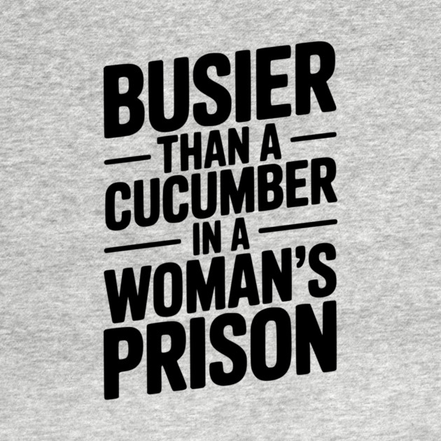 Busier Than a Cucumber in a Woman’s Prison by Frank Ring