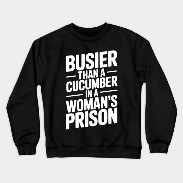 Busier Than a Cucumber in a Woman’s Prison Crewneck Sweatshirt by Frank Ring
