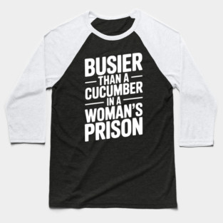 Busier Than a Cucumber in a Woman’s Prison Baseball T-Shirt