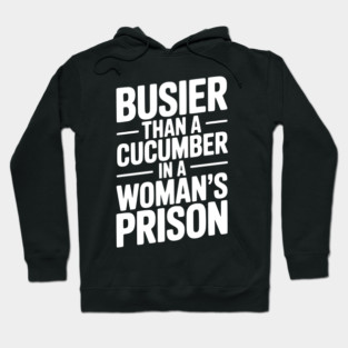 Busier Than a Cucumber in a Woman’s Prison Hoodie