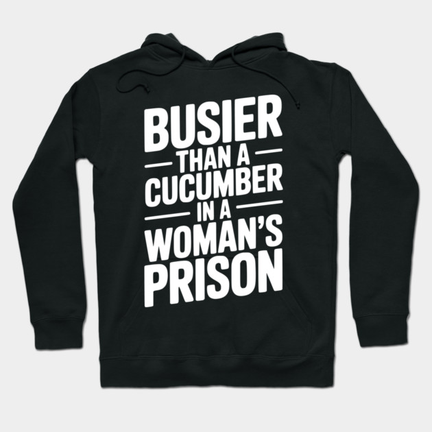 Busier Than a Cucumber in a Woman’s Prison Hoodie by Frank Ring