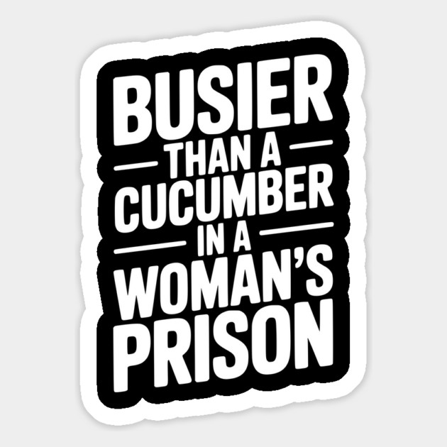 Busier Than a Cucumber in a Woman’s Prison Magnet by Frank Ring