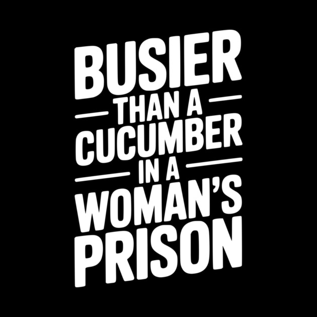 Busier Than a Cucumber in a Woman’s Prison by Frank Ring