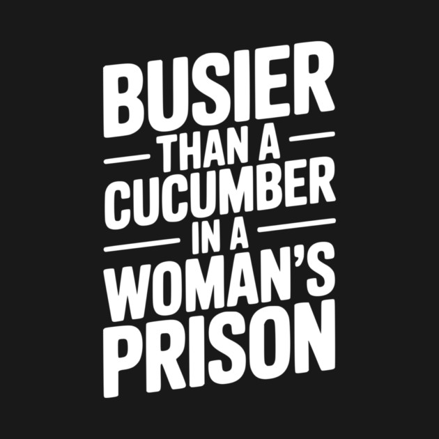 Busier Than a Cucumber in a Woman’s Prison by Frank Ring