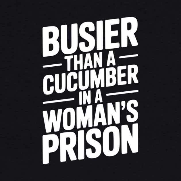 Busier Than a Cucumber in a Woman’s Prison by Frank Ring