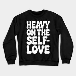 Heavy on the Self-Love Crewneck Sweatshirt