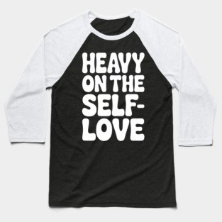 Heavy on the Self-Love Baseball T-Shirt
