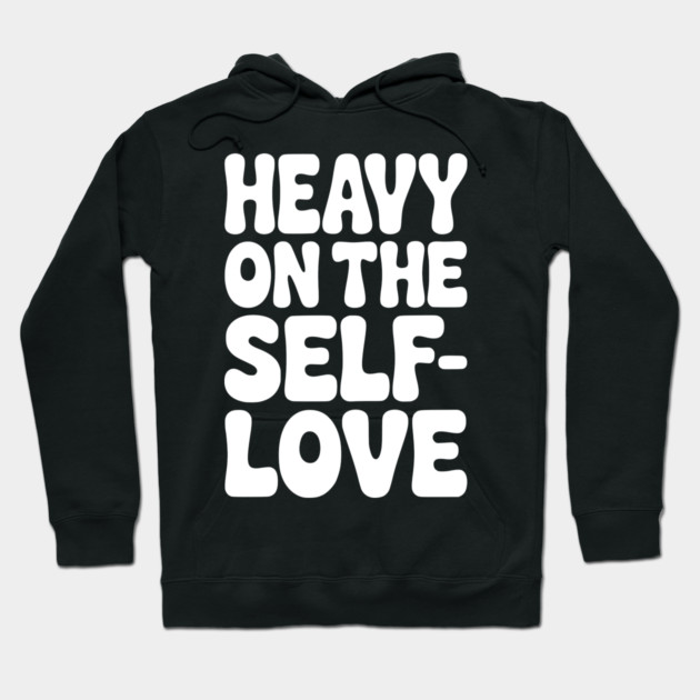 Heavy on the Self-Love Hoodie by Frank Ring