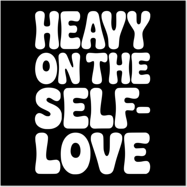 Heavy on the Self-Love Wall Art by Frank Ring