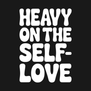 Heavy on the Self-Love T-Shirt