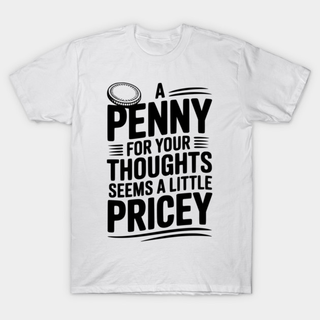 A Penny For Your Thoughts Seems a Little Pricey T-Shirt by Frank Ring