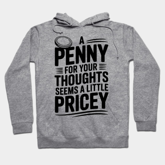 A Penny For Your Thoughts Seems a Little Pricey Hoodie by Frank Ring