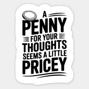 A Penny For Your Thoughts Seems a Little Pricey Sticker