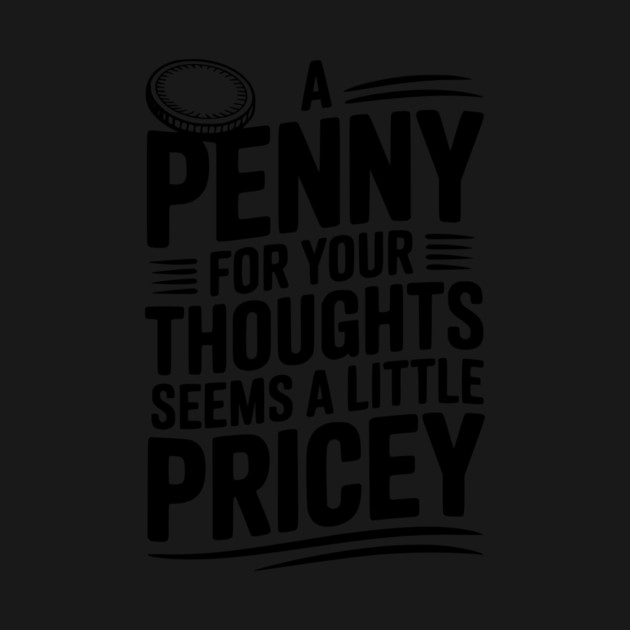 A Penny For Your Thoughts Seems a Little Pricey by Frank Ring