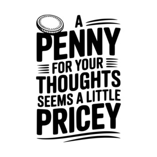A Penny For Your Thoughts Seems a Little Pricey T-Shirt