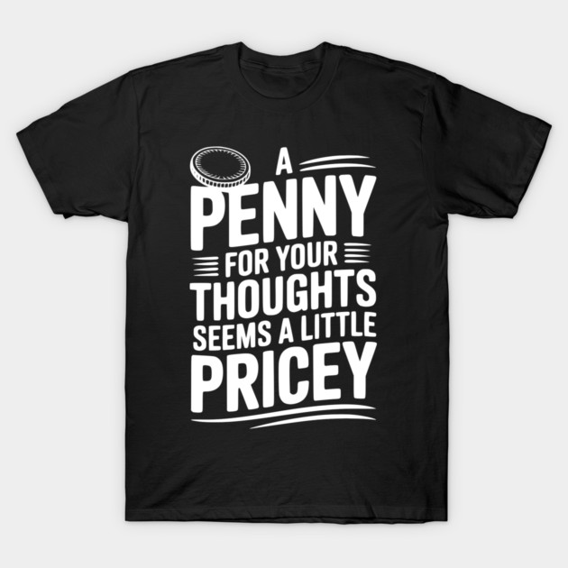 A Penny For Your Thoughts Seems a Little Pricey T-Shirt by Frank Ring