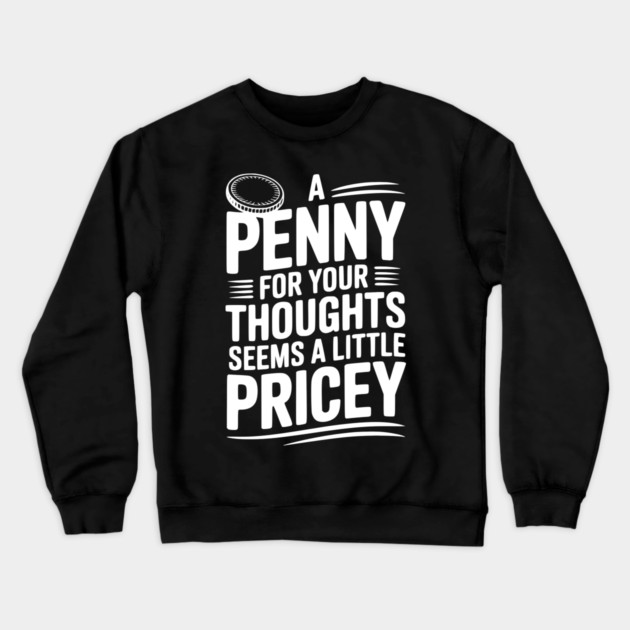 A Penny For Your Thoughts Seems a Little Pricey Crewneck Sweatshirt by Frank Ring