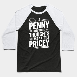 A Penny For Your Thoughts Seems a Little Pricey Baseball T-Shirt