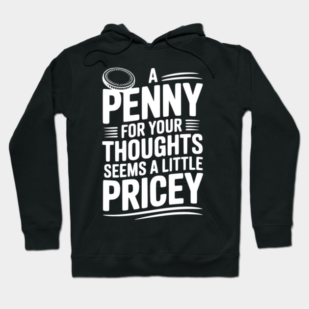 A Penny For Your Thoughts Seems a Little Pricey Hoodie by Frank Ring