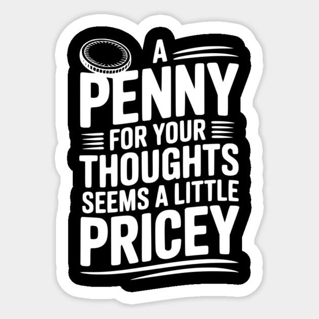 A Penny For Your Thoughts Seems a Little Pricey Sticker by Frank Ring