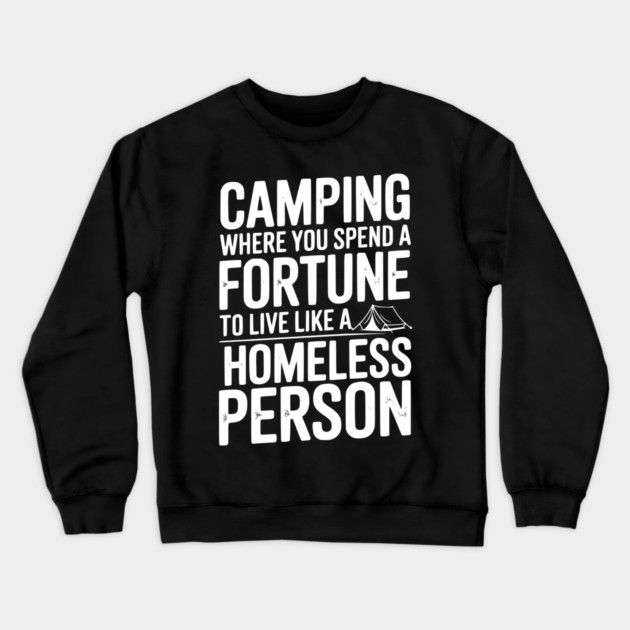 Camping Where You Spend a Fortune To Live Like a Homeless Person Crewneck Sweatshirt by Frank Ring