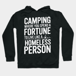 Camping Where You Spend a Fortune To Live Like a Homeless Person Hoodie