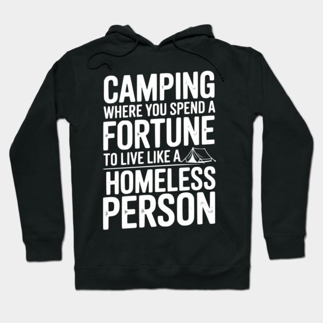 Camping Where You Spend a Fortune To Live Like a Homeless Person Hoodie by Frank Ring