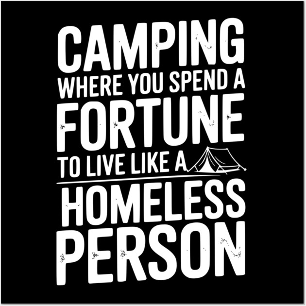 Camping Where You Spend a Fortune To Live Like a Homeless Person Wall Art by Frank Ring