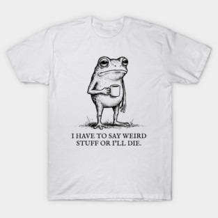 I Have to Say Weird Stuff or I’ll Die, Funny Frog Meme Retro T-Shirt