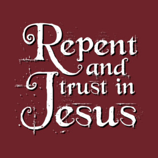 Repent and Trust in Jesus T-Shirt