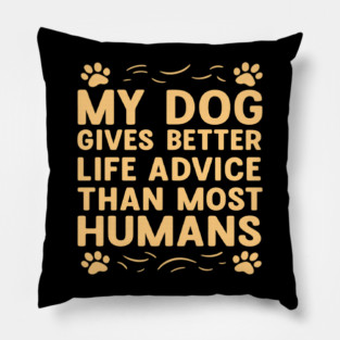 Funny Dog Quote T-Shirt | My Dog Gives Better Life Advice Than Most Humans | Cute Minimal Design with Paw Prints | Dog Lover Gift Tee for Pet Owners, Dog Moms & Dads | Humorous Two-Color Typography Apparel Pillow