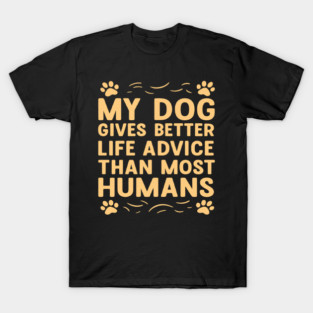 Funny Dog Quote T-Shirt | My Dog Gives Better Life Advice Than Most Humans | Cute Minimal Design with Paw Prints | Dog Lover Gift Tee for Pet Owners, Dog Moms & Dads | Humorous Two-Color Typography Apparel T-Shirt