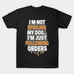 I’m Not Spoiling My Dog Funny Dog Lover T-Shirt | Obedient Dog Parent Humor Tee | Cute Puppy Paw Print Gift for Pet Owners, Dog Moms & Dog Dads | Animal Lover Apparel for Dog Fans & Pet Parents T-Shirt