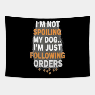 I’m Not Spoiling My Dog Funny Dog Lover T-Shirt | Obedient Dog Parent Humor Tee | Cute Puppy Paw Print Gift for Pet Owners, Dog Moms & Dog Dads | Animal Lover Apparel for Dog Fans & Pet Parents Tapestry