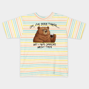 Bear: Oh, I've Seen Things And I Have Opinions About Them Kids T-Shirt