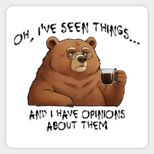 Bear: Oh, I've Seen Things And I Have Opinions About Them Sticker
