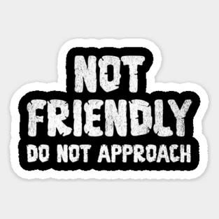 Not Friendly, Do Not Approach funny sarcastic design Sticker