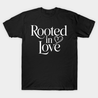 Rooted In Love Family Gift T-Shirt