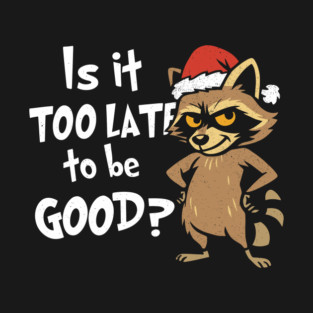 Is It Too Late to Be Good Naughty Christmas Attitude T-Shirt