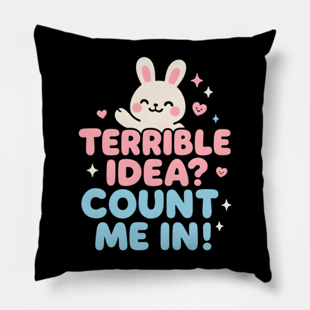 Terrible Idea? Count Me In! Funny Bunny Graphic Gift Pillow by MakerMind8.2