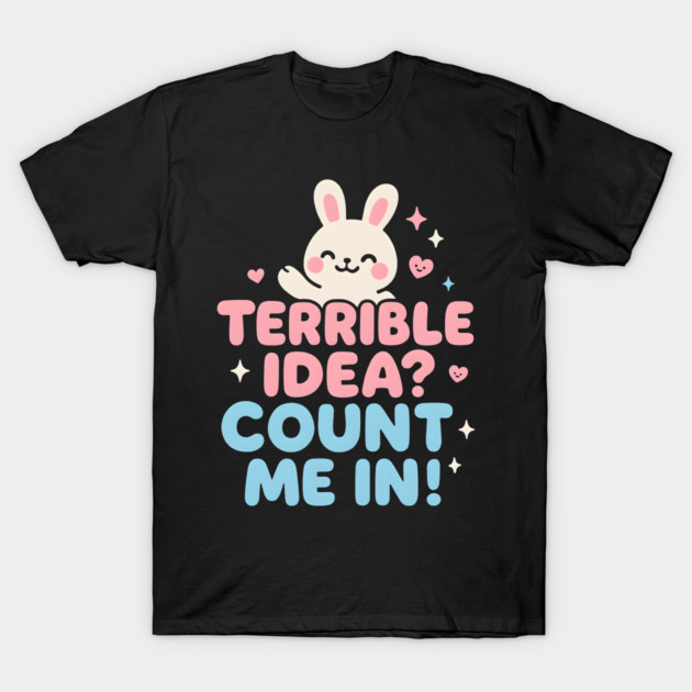 Terrible Idea? Count Me In! Funny Bunny Graphic Gift T-Shirt by MakerMind8.2