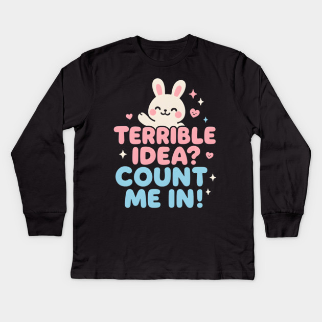 Terrible Idea? Count Me In! Funny Bunny Graphic Gift Kids Long Sleeve T-Shirt by MakerMind8.2