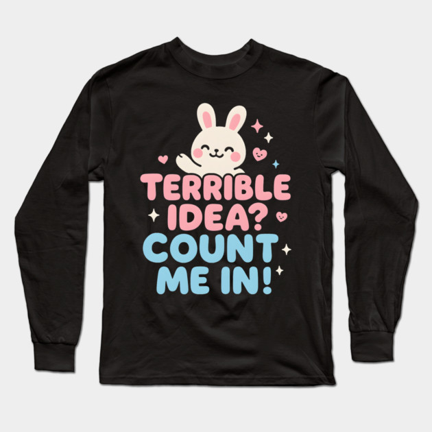 Terrible Idea? Count Me In! Funny Bunny Graphic Gift Long Sleeve T-Shirt by MakerMind8.2