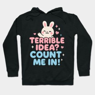 Terrible Idea? Count Me In! Funny Bunny Graphic Gift Hoodie