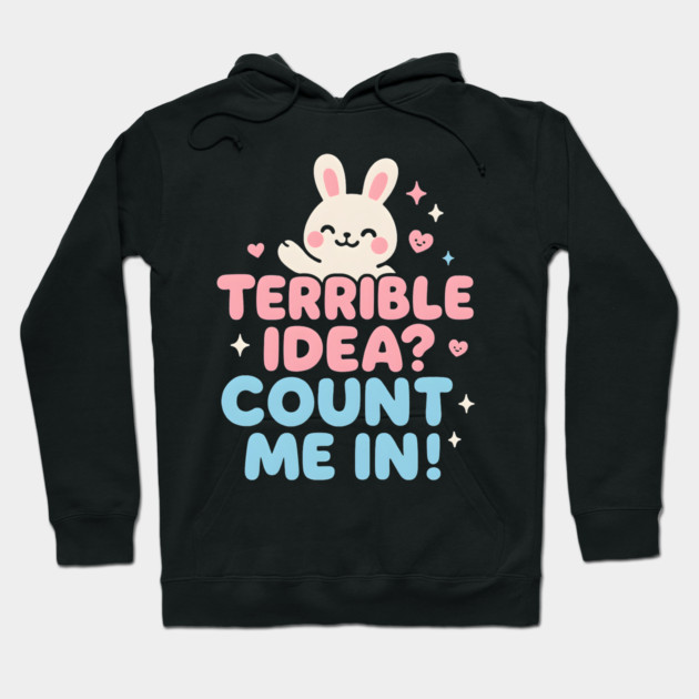 Terrible Idea? Count Me In! Funny Bunny Graphic Gift Hoodie by MakerMind8.2