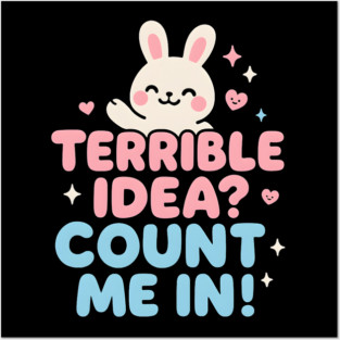 Terrible Idea? Count Me In! Funny Bunny Graphic Gift Posters and Art